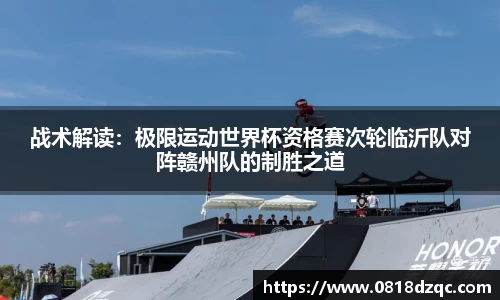 战术解读：极限运动世界杯资格赛次轮临沂队对阵赣州队的制胜之道
